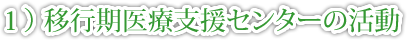 １） 移行期医療支援センターの活動
